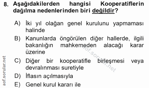 8. soru: Aşağıdakilerden hangisi Kooperatiflerin dağılma nedenlerinden biri değildir? A) Iki yıl olağan genel kurulunu yapmama…