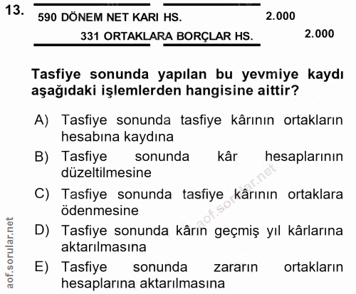 13. soru: 590 DÖNEM NET KARI HS. 2.000 331 ORTAKLARA BORÇLAR HS. 2.000 Tasfiye sonunda yapılan bu yevmiye kaydı aşağıdaki işlem…