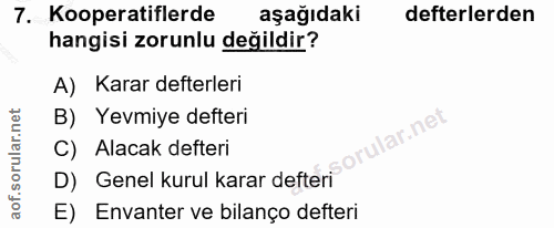 7. soru: Kooperatiflerde aşağıdaki defterlerden hangisi zorunlu değildir? A) Karar defterleri B) Yevmiye defteri lar.net C) Al…