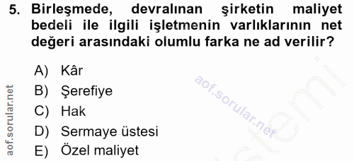 5. soru: Birleşmede, devralınan şirketin maliyet bedeli ile ilgili işletmenin varlıklarının net değeri arasındaki olumlu farka…