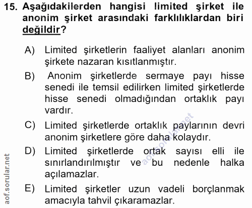 15. soru: Aşağıdakilerden hangisi limited şirket ile anonim şirket arasındaki farklılıklardan biri değildir? A) Limited şirketl…