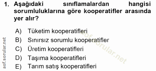 1. soru: Aşağıdaki sınıflamalardan hangisi sorumluluklarına göre kooperatifler arasında yer alır? A) Tüketim kooperatifleri B)…