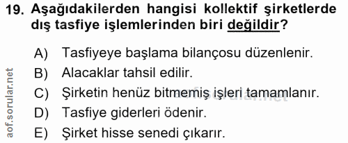 19. soru: Aşağıdakilerden hangisi kollektif şirketlerde dış tasfiye işlemlerinden biri değildir? A) Tasfiyeye başlama bilançosu…