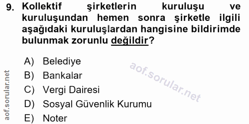 9. soru: Kolektif şirketlerin kuruluşu ve kuruluşundan hemen sonra şirketle ilgili aşağıdaki kuruluşlardan hangisine bildirimd…