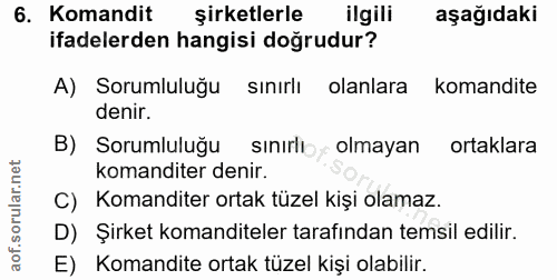 6. soru: Komandit şirketlerle ilgili aşağıdaki ifadelerden hangisi doğrudur? A) Sorumluluğu sınırlı olanlara komandite denir.…
