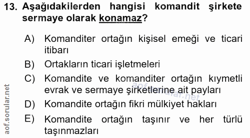 13. soru: Aşağıdakilerden hangisi komandit şirkete sermaye olarak konamaz? A) Komanditer ortağın kişisel emeği ve ticari itibar…