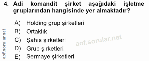 4. soru: Adi komandit şirket aşağıdaki işletme gruplarından hangisinde yer almaktadır? A) Holding grup şirketleri B) Ortaklık…