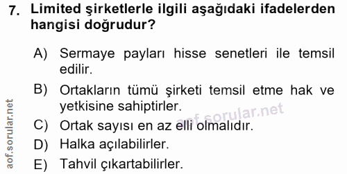 7. soru: Limited şirketlerle ilgili aşağıdaki ifadelerden hangisi doğrudur? A) Sermaye payları hisse senetleri ile temsil edil…