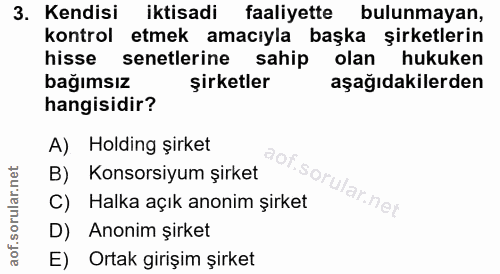 3. soru: Kendisi iktisadi faaliyette bulunmayan, kontrol etmek amacıyla başka şirketlerin hisse senetlerine sahip olan hukuken…