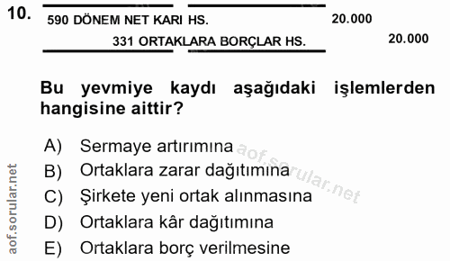 10. soru: 590 DÖNEM NET KARI HS. 20.000 331 ORTAKLARA BORÇLAR HS. 20.000 Bu yevmiye kaydı aşağıdaki işlemlerden hangisine aitti…