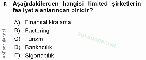 8. soru: Aşağıdakilerden hangisi limited şirketlerin faaliyet alanlarından biridir? A) Finansal kiralama B) Factoring C) Turiz…