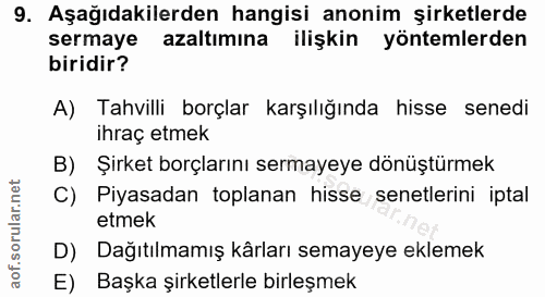9. soru: Aşağıdakilerden hangisi anonim şirketlerde sermaye azaltımına ilişkin yöntemlerden biridir? A) Tahvilli borçlar karşı…