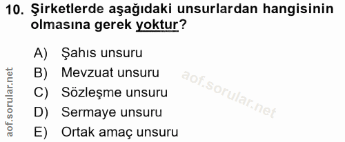 10. soru: Şirketlerde aşağıdaki unsurlardan hangisinin olmasına gerek yoktur? A) Şahıs unsuru B) Mevzuat unsuru C) Sözleşme uns…