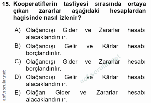 15. soru: Kooperatiflerin tasfiyesi sırasında ortaya çıkan zararlar aşağıdaki hesaplardan hagisinde nasıl izlenir? A) Olağandış…