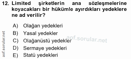 12. soru: Limited şirketlerin ana sözleşmelerine koyacakları bir hükümle ayırdıkları yedeklere ne ad verilir? A) Olağan yedekle…