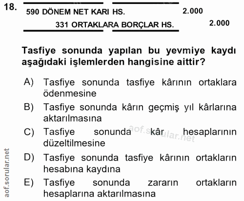 18. soru: 590 DÖNEM NET KARI HS. 2.000 331 ORTAKLARA BORÇLAR HS. 2.000 Tasfiye sonunda yapılan bu yevmiye kaydı aşağıdaki işlem…