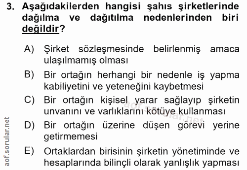 3. soru: Aşağıdakilerden hangisi şahıs şirketlerinde dağılma ve dağıtılma nedenlerinden biri değildir? A) Şirket sözleşmesinde…
