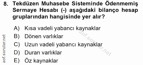 8. soru: Tekdüzen Muhasebe Sisteminde Ödenmemiş Sermaye Hesabı (-) aşağıdaki bilanço hesap gruplarından hangisinde yer alır? A…