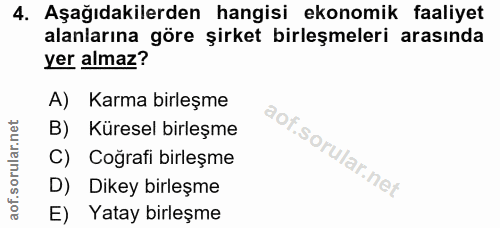 4. soru: Aşağıdakilerden hangisi ekonomik faaliyet alanlarına göre şirket birleşmeleri arasında yer almaz? A) Karma birleşme B…