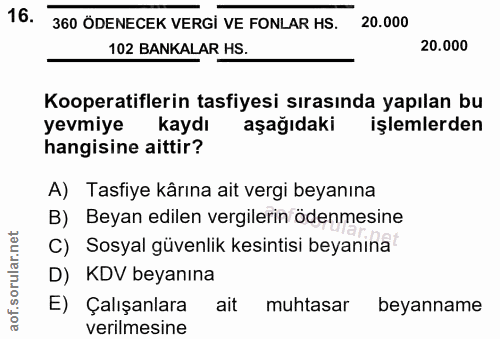 16. soru: 360 ÖDENECEK VERGİ VE FONLAR HS. 20.000 102 BANKALAR HS. 20.000 Kooperatiflerin tasfiyesi sırasında yapılan bu yevmiy…
