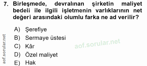7. soru: Birleşmede, devralınan şirketin maliyet bedeli ile ilgili işletmenin varlıklarının net değeri arasındaki olumlu farka…