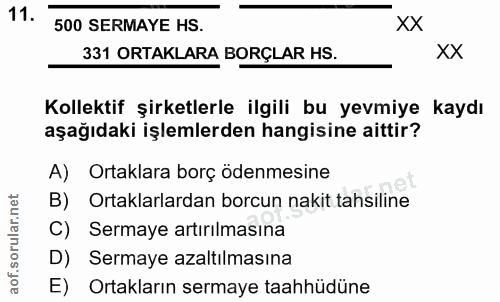 11. soru: 500 SERMAYE HS. XX 331 ORTAKLARA BORÇLAR HS. xX Kollektif şirketlerle ilgili bu yevmiye kaydı aşağıdaki işlemlerden h…