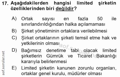 17. soru: Aşağıdakilerden hangisi limited şirketin özelliklerinden biri değildir? A) Ortak sayısı en fazla 50 ile sınırlandırıl…