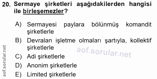 20. soru: Sermaye şirketleri aşağıdakilerden hangisi ile birleşemezler? A) Sermayesi paylara bölünmüş komandit şirketlerle B) D…