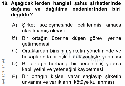 18. soru: Aşağıdakilerden hangisi şahıs şirketlerinde dağılma ve dağıtılma nedenlerinden biri değildir? A) Şirket sözleşmesinde…