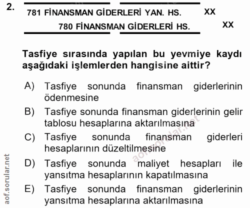 2. soru: 781 FİNANSMAN GİDERLERİ YAN. HS. xX 780 FİNANSMAN GİDERLERİ HS. XX Tasfiye sırasında yapılan bu yevmiye kaydı aşağıda…