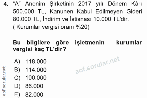 4. soru: "A" Anonim Şirketinin 2017 yılı Dönem Kârı 500.000 TL, Kanunen Kabul Edilmeyen Gideri 80.000 TL, Indirim ve Istisnası…