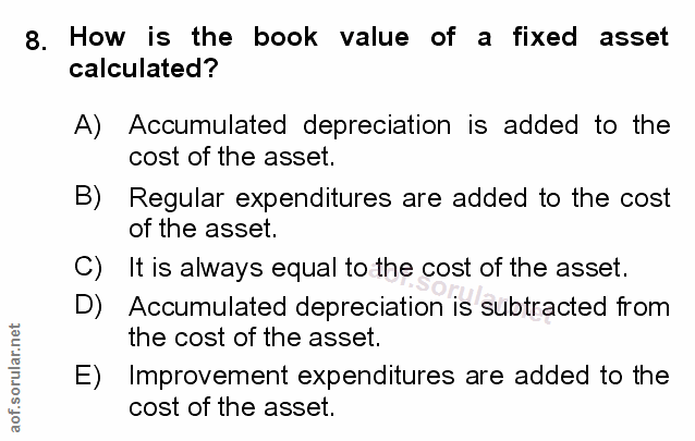8. soru: How is the book value of a fixed asset calculated? A) Accumulated depreciation is added to the cost of the asset. B)…
