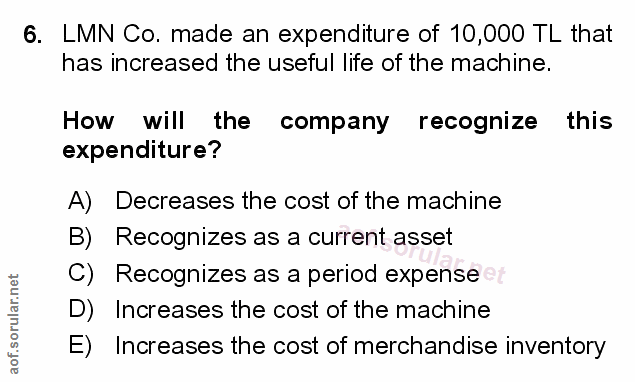 6. soru: LMN Co. made an expenditure of 10,000 TL that has increased the useful life of the machine. will the company recogniz…