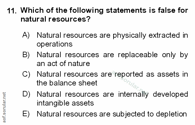 11. soru: Which of the following statements is false for natural resources? A) Natural resources are physically extracted in op…