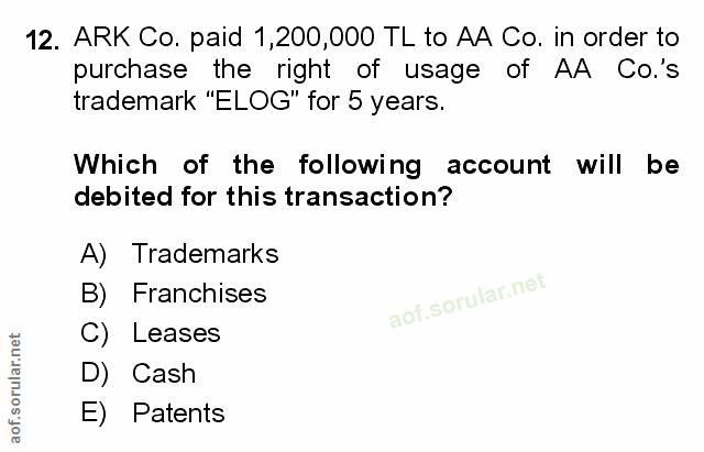 12. soru: ARK Co. paid 1,200,000 TL to AA Co. in order to purchase the right of usage of AA Co.'s trademark "ELOG" for 5 years.…