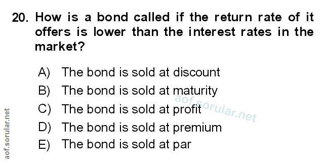 20. soru: How is a bond called if the return rate of it offers is lower than the interest rates in the market? A) The bond is s…