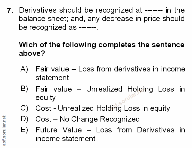7. soru: Derivatives should be recognized at - in the balance sheet; and, any decrease in price should be recognized as --. Wi…