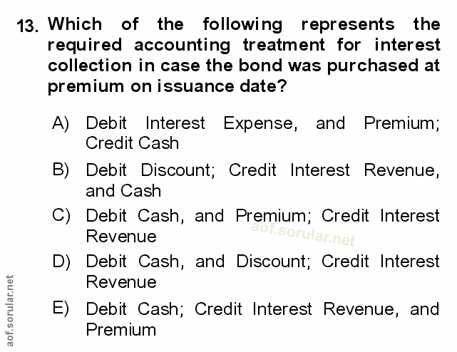 13. soru: Which of the following represents the required accounting treatment for interest collection in case the bond was purc…