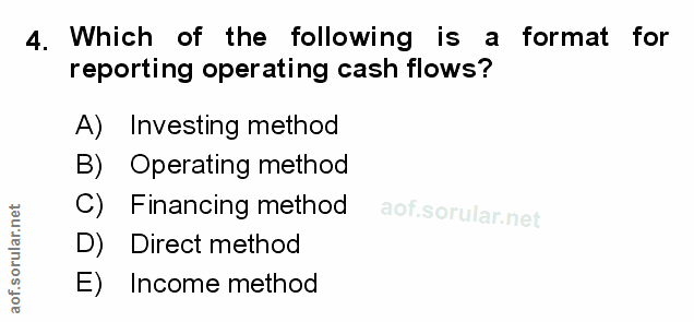 4. soru: Which of the following is a format for reporting operating cash flows? A) Investing method B) Operating method C) Fin…