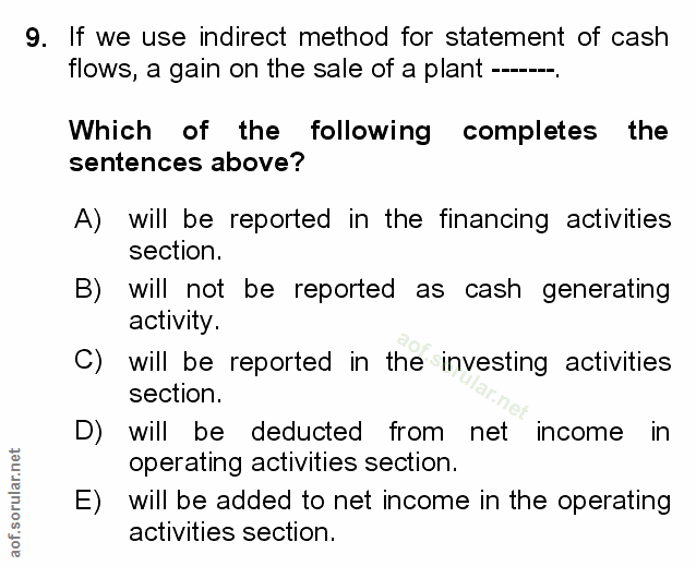 9. soru: If we use indirect method for statement of cash flows, a gain on the sale of a plant- Which of the following complete…