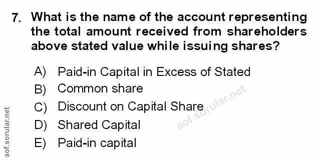 7. soru: What is the name of the account representing the total amount received from shareholders above stated value while iss…