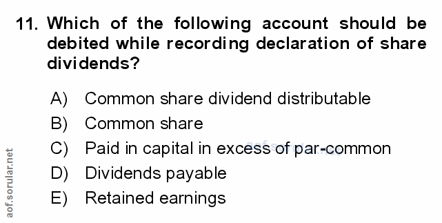 11. soru: Which of the following account should be debited while recording declaration of share dividends? A) Common share divi…