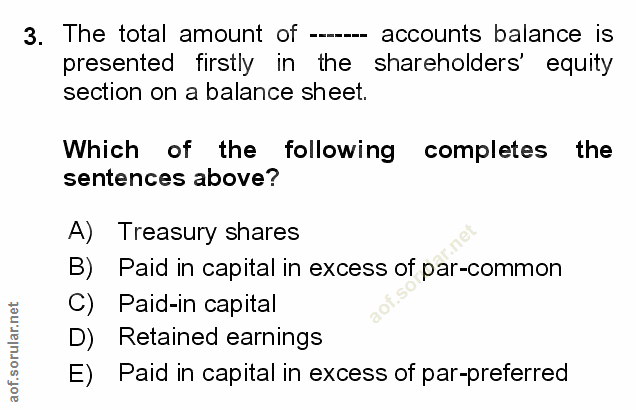 3. soru: The total amount of - accounts balance is presented firstly in the shareholders' equity section on a balance sheet. W…