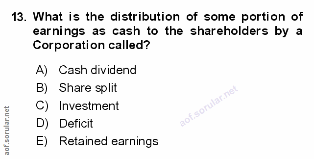 13. soru: What is the distribution of some portion of earnings as cash to the shareholders by a Corporation called? A) Cash div…