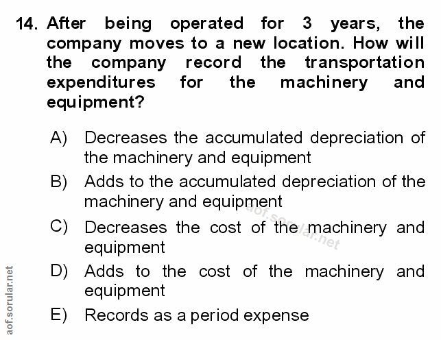 14. soru: After being operated for 3 years, the company moves to a new location. How will the company record the transportation…