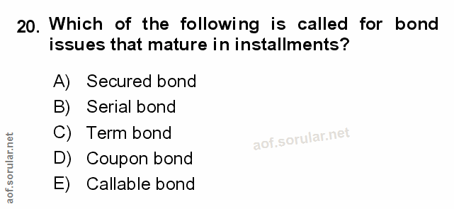 20. soru: Which of the following is called for bond issues that mature in installments? A) Secured bond B) Serial bond C) Term…