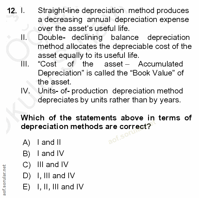12. soru: I. Straight-line depreciation method produces a decreasing annual depreciation expense over the asset's useful life.…
