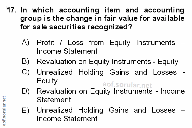 17. soru: In which accounting item and accounting group is the change in fair value for available for sale securities recognize…