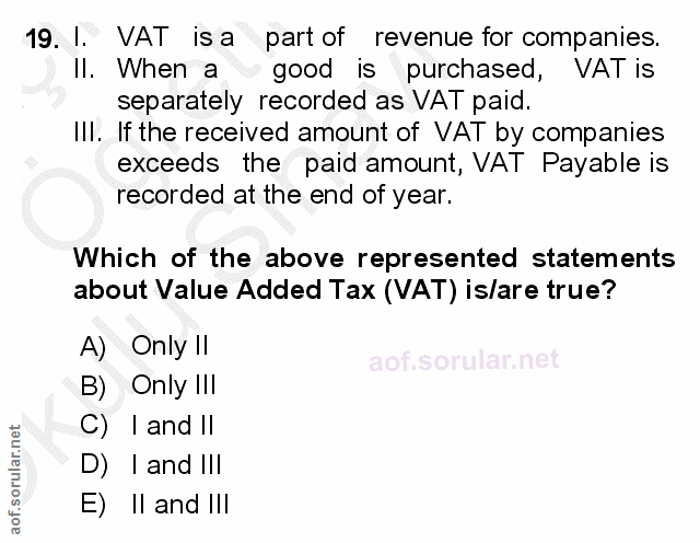 19. soru: I. VAT is a part of revenue for companies. Il. When a good is purchased, VAT is separately recorded as VAT paid. IlI.…
