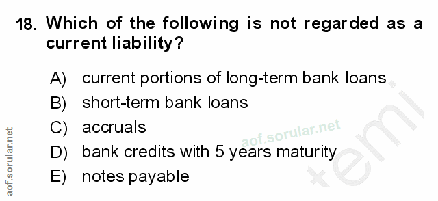 18. soru: Which of the following is not regarded as a current liability? A) current portions of long-term bank loans B) short-t…